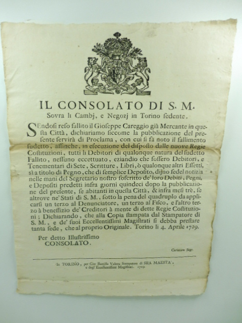 Il Consolato di S. M. sovra li cambi e negozi in Torino sedente. Essendosi reso fallito il Gioseppe careggio già mercante in questa città dichiariamo siccome la pubblicazione del presente servirà di proclama...
